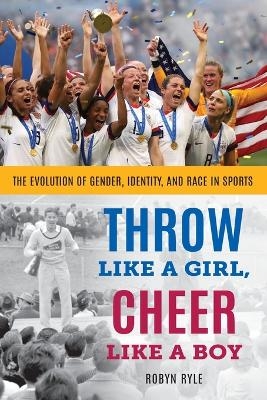 Throw Like a Girl, Cheer Like a Boy - Robyn Ryle