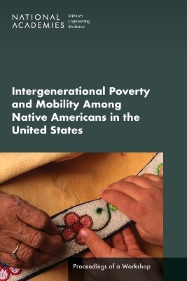 Intergenerational Poverty and Mobility Among Native Americans in the United States - Engineering National Academies of Sciences  and Medicine,  Health and Medicine Division,  Division of Behavioral and Social Sciences and Education, Youth Board on Children  and Families,  Committee on Policies and Programs to Reduce Intergenerational Poverty