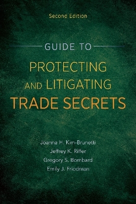 Guide to Protecting and Litigating Trade Secrets, Second Edition - Joanna Kim, Jeffrey K. Riffer, Gregory S. Bombard, Emily J. Friedman