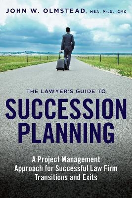 The Lawyer's Guide to Succession Planning - John W. Olmstead