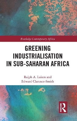 Greening Industrialization in Sub-Saharan Africa - Ralph Luken, Edward Clarence-Smith