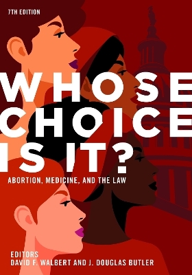 Whose Choice Is It? Abortion, Medicine, and the Law, 7th Edition - 