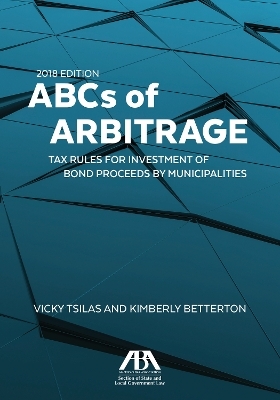 ABCs of Arbitrage 2018 - Vicky Tsilas, Kimberly Ciccone Betterton, Frederic L. Ballard