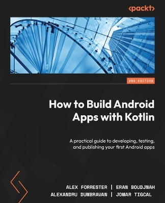 How to Build Android Apps with Kotlin - Alex Forrester, Eran Boudjnah, Alexandru Dumbravan, Jomar Tigcal