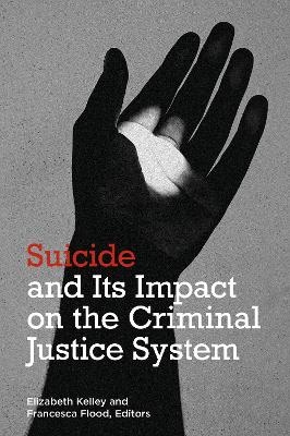 Suicide and its Impact on the Criminal Justice System - Elizabeth Kelley, Francesca M. Flood