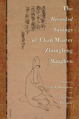 The Recorded Sayings of Chan Master Zhongfeng Mingben - Jamie L. Brummitt