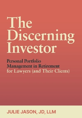 The Discerning Investor: Personal Portfolio Management in Retirement for Lawyers (and Their Clients) - Julie Jason