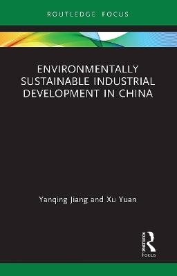 Environmentally Sustainable Industrial Development in China - Yanqing Jiang, Xu Yuan