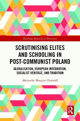 Scrutinising Elites and Schooling in Post-Communist Poland - Alexandra Margaret Dunwill