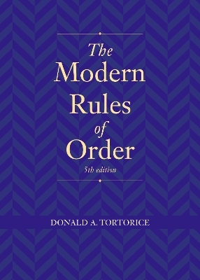 The Modern Rules of Order, Fifth Edition - Donald A. Tortorice