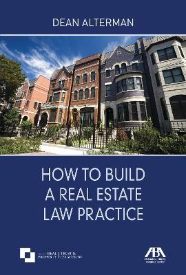 How to Build a Real Estate Law Practice - Dean Alterman