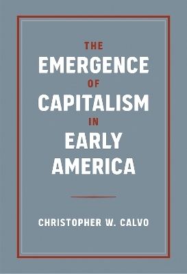 The Emergence of Capitalism in Early America - Christopher W. Calvo