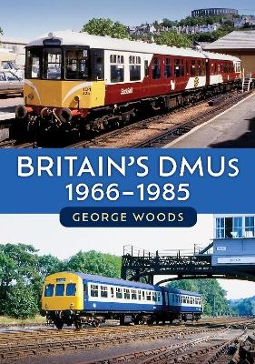 Britain's DMUs: 1966-1985 - George Woods