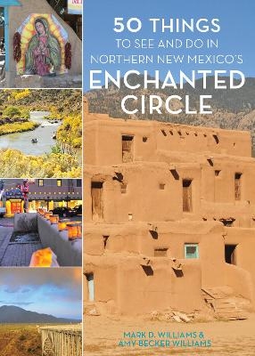 50 Things to See and Do in Northern New Mexico's Enchanted Circle - Mark D. Williams, Amy Becker Williams