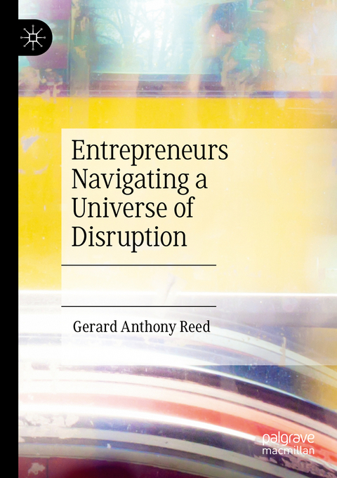 Entrepreneurs Navigating a Universe of Disruption - Gerard Anthony Reed