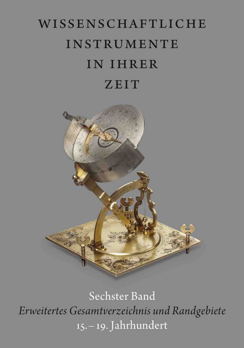 Wissenschaftliche Instrumente in ihrer Zeit. Band 6 Erweitertes Gesamtverzeichnis und Randgebiete 15. – 19. Jahrhundert