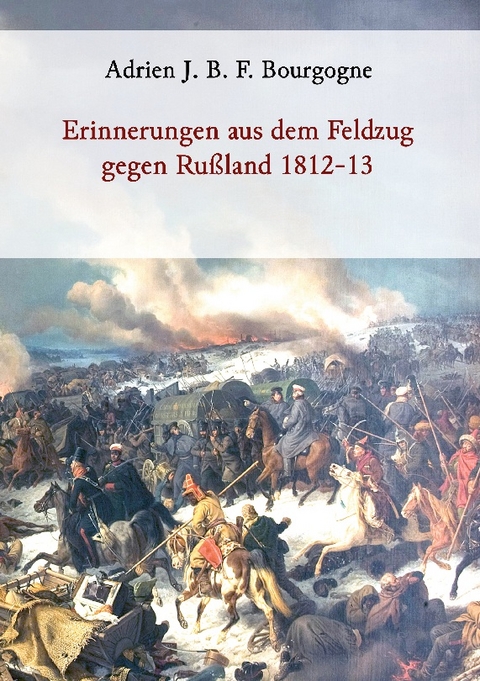 Erinnerungen aus dem Feldzug gegen Rußland 1812-13 - Adrien J. B. F. Bourgogne