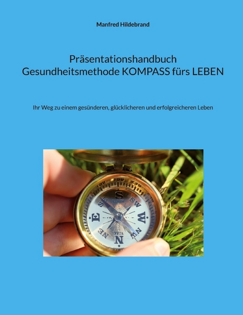 Präsentationshandbuch Gesundheitsmethode KOMPASS fürs LEBEN - Manfred Hildebrand