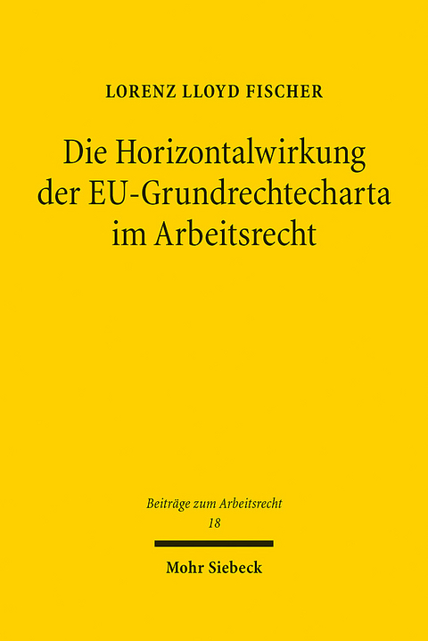 Die Horizontalwirkung der EU-Grundrechtecharta im Arbeitsrecht - Lorenz Lloyd Fischer