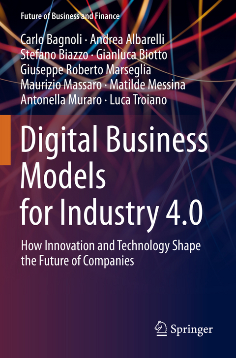 Digital Business Models for Industry 4.0 - Carlo Bagnoli, Andrea Albarelli, Stefano Biazzo, Gianluca Biotto, Giuseppe Roberto Marseglia, Maurizio Massaro, Matilde Messina, Antonella Muraro, Luca Troiano