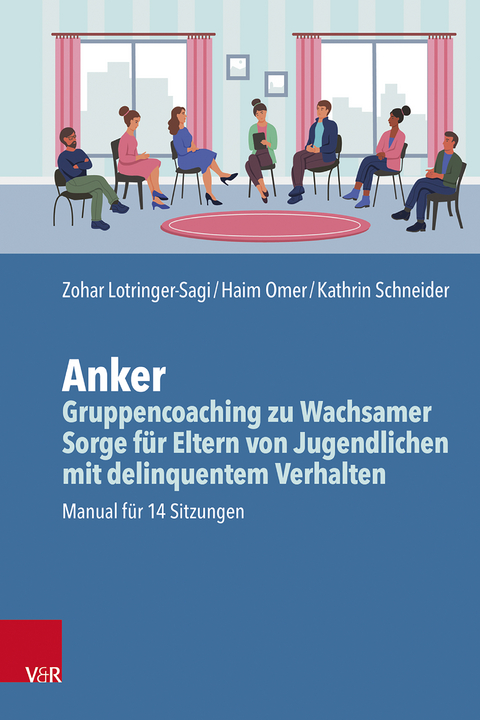 Anker – Gruppencoaching zu wachsamer Sorge für Eltern von Jugendlichen mit delinquentem Verhalten - Zohar Lotringer-Sagi, Haim Omer, Kathrin Schneider