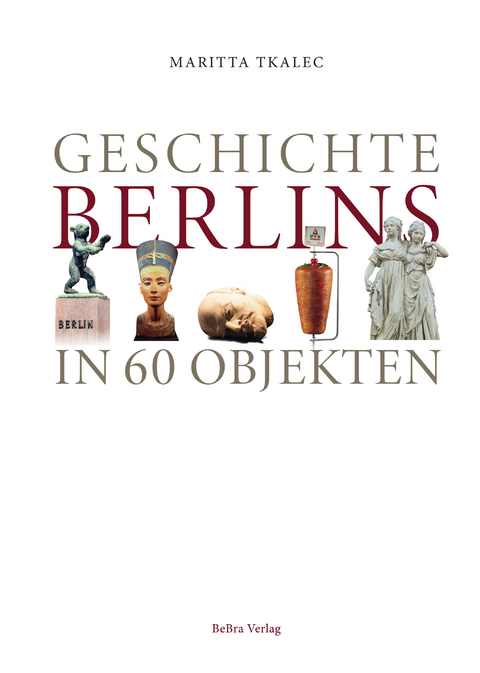 Geschichte Berlins in 60 Objekten - Maritta Tkalec