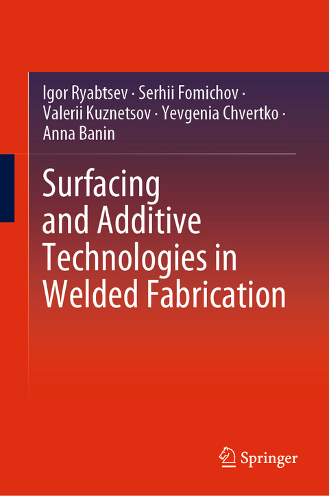 Surfacing and Additive Technologies in Welded Fabrication - Igor Ryabtsev, Serhii Fomichov, Valerii Kuznetsov, Yevgenia Chvertko, Anna Banin