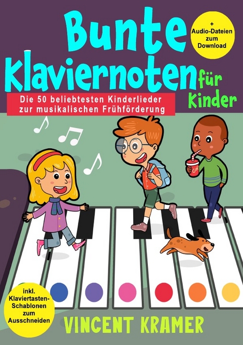 Bunte Klaviernoten für Kinder - Die 50 beliebtesten Kinderlieder zur musikalischen Frühförderung inkl. Klaviertasten-Schablonen zum Ausschneiden + Audio-Dateien zum Download - Vincent Kramer