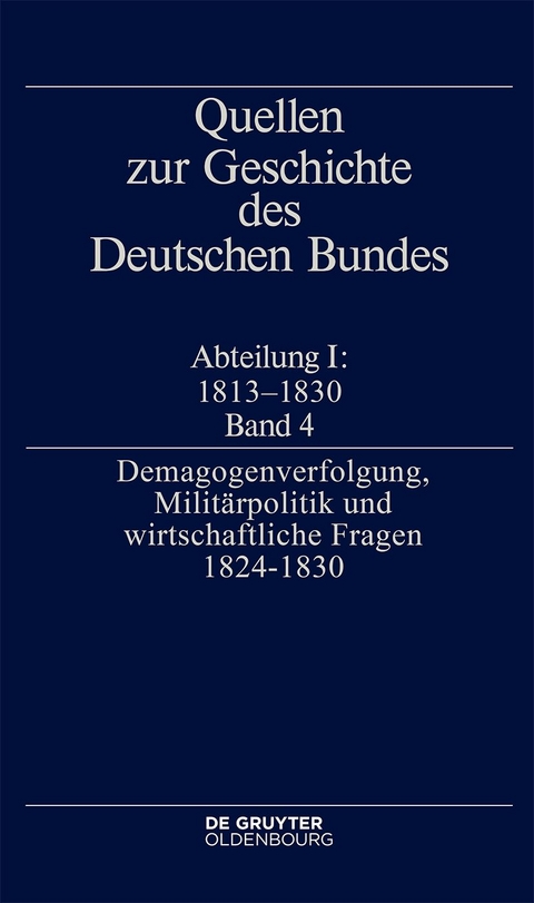 Quellen zur Geschichte des Deutschen Bundes / Demagogenverfolgung, Militärpolitik und wirtschaftliche Fragen 1824–1830 - 