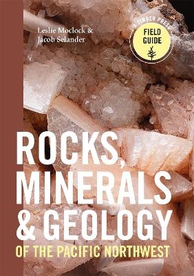 Rocks, Minerals, and Geology of the Pacific Northwest - Jacob Selander, Leslie Moclock