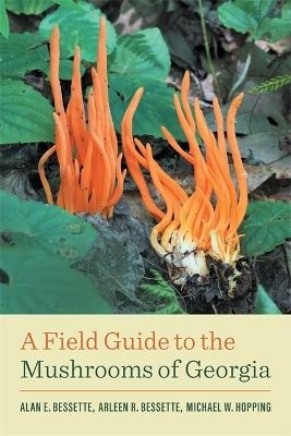 A Field Guide to the Mushrooms of Georgia - Alan E. Bessette, Arleen R. Bessette, Michael W. Hopping