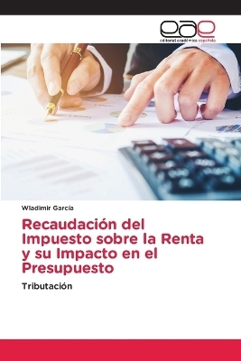 Recaudación del Impuesto sobre la Renta y su Impacto en el Presupuesto - Wladimir García