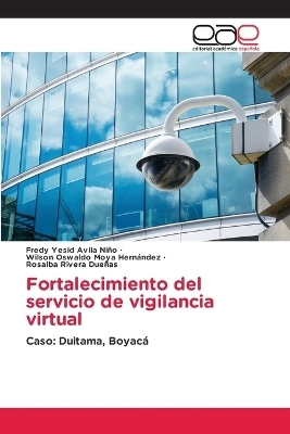 Fortalecimiento del servicio de vigilancia virtual - Fredy Yesid Avila Niño, Wilson Oswaldo Moya Hernández, Rosalba Rivera Dueñas