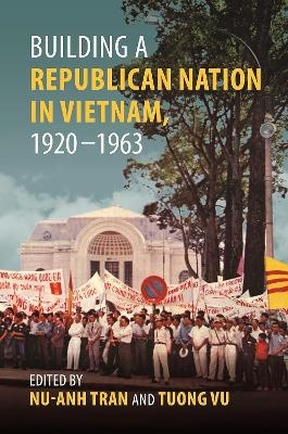 Building a Republican Nation in Vietnam, 1920–1963 - Hoàng Phong Tuan, Cindy Nguyen, Duy Lap Nguyen