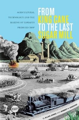 From King Cane to the Last Sugar Mill - C. Allan Jones, Robert V. Osgood