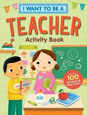 I Want to Be a Teacher Activity Book: 100 Stickers & Pop-Outs -  Editors of Storey Publishing