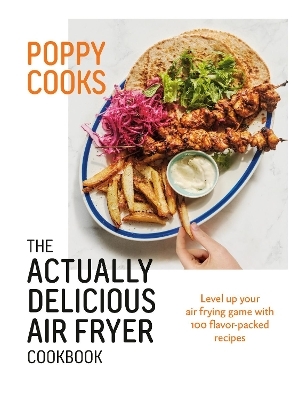 Poppy Cooks: The Actually Delicious Air Fryer Cookbook - Poppy O'Toole