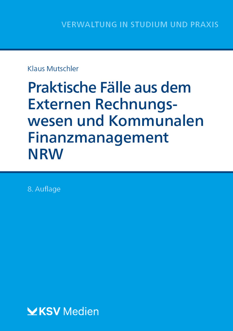 Praktische Fälle aus dem Externen Rechnungswesen und Kommunalen Finanzmanagement NRW - Klaus Mutschler