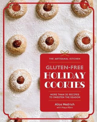 The Artisanal Kitchen: Gluten-Free Holiday Cookies - Alice Medrich, Maya Klein