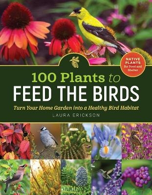 100 Plants to Feed the Birds - Laura Erickson