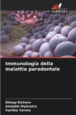 Immunologia della malattia parodontale - Dileep Kishore, Shalabh Mehrotra, Vartika Verma