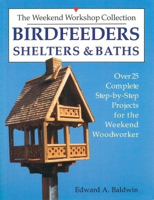 Birdfeeders, Shelters and Baths - Edward A. Baldwin