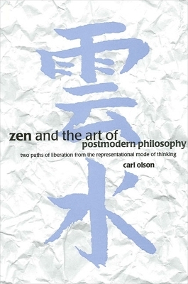 Zen and the Art of Postmodern Philosophy - Carl Olson