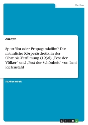 Sportfilm oder Propagandafilm? Die mÃ¤nnliche KÃ¶rperÃ¤sthetik in der Olympia-Verfilmung (1936) "Fest der VÃ¶lker" und "Fest der SchÃ¶nheit" von Leni Riefenstahl -  Anonymous