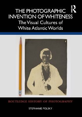 The Photographic Invention of Whiteness - Stephanie Polsky