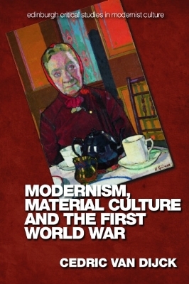 Modernism, Material Culture and the First World War - Cedric Van Dijck