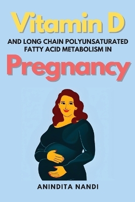 Vitamin D and Long Chain Polyunsaturated Fatty Acid Metabolism in Pregnancy - Anindita Nandi