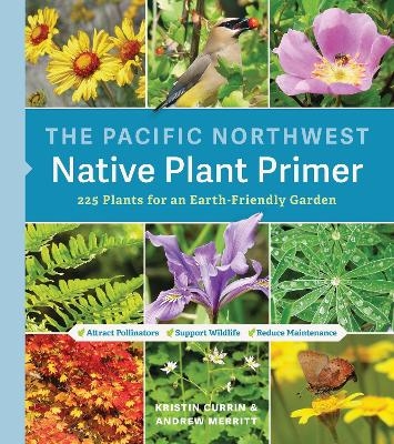 The Pacific Northwest Native Plant Primer - Andrew Merritt, Kristin Currin