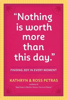 "Nothing Is Worth More Than This Day." - Kathryn Petras, Ross Petras