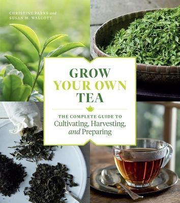 Grow Your Own Tea - Christine Parks, Susan M. Walcott